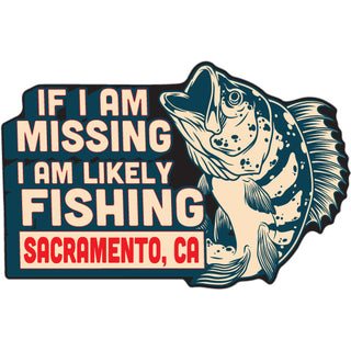 Sacramento  CA if I'm Missing I am Likely Fishing Sticker
