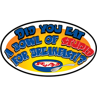 Novelty   Did You Eat A Bowl of Stupid For Breakfast Sticker